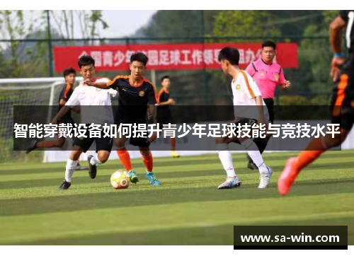 智能穿戴设备如何提升青少年足球技能与竞技水平